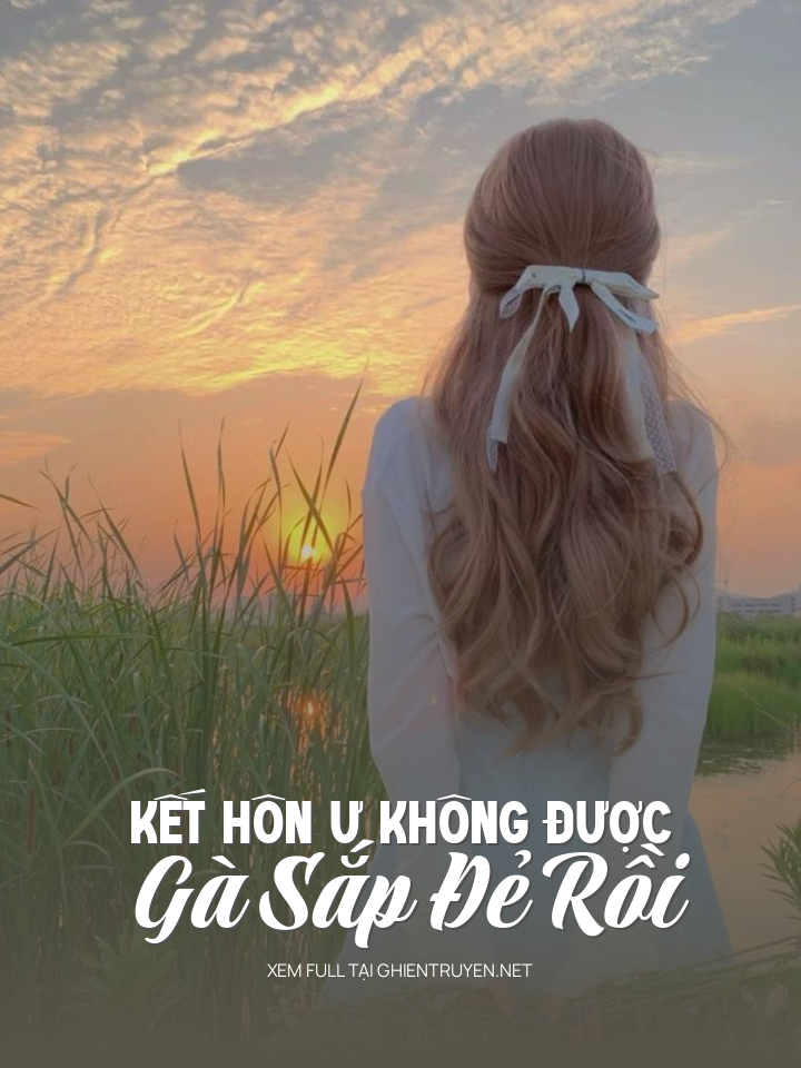 Kết Hôn Ư Không Được Gà Sắp Đẻ Rồi