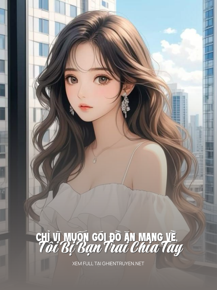 Chỉ Vì Muốn Gói Đồ Ăn Mang Về, Tôi Bị Bạn Trai Chia Tay