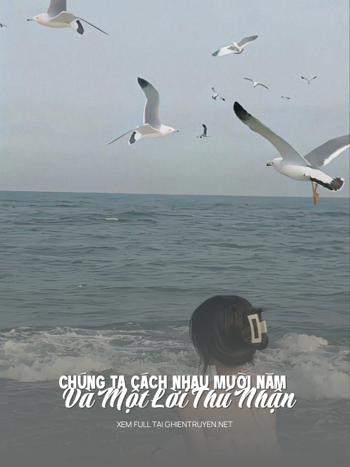 Chúng Ta Cách Nhau Mười Năm Và Một Lời Thú Nhận