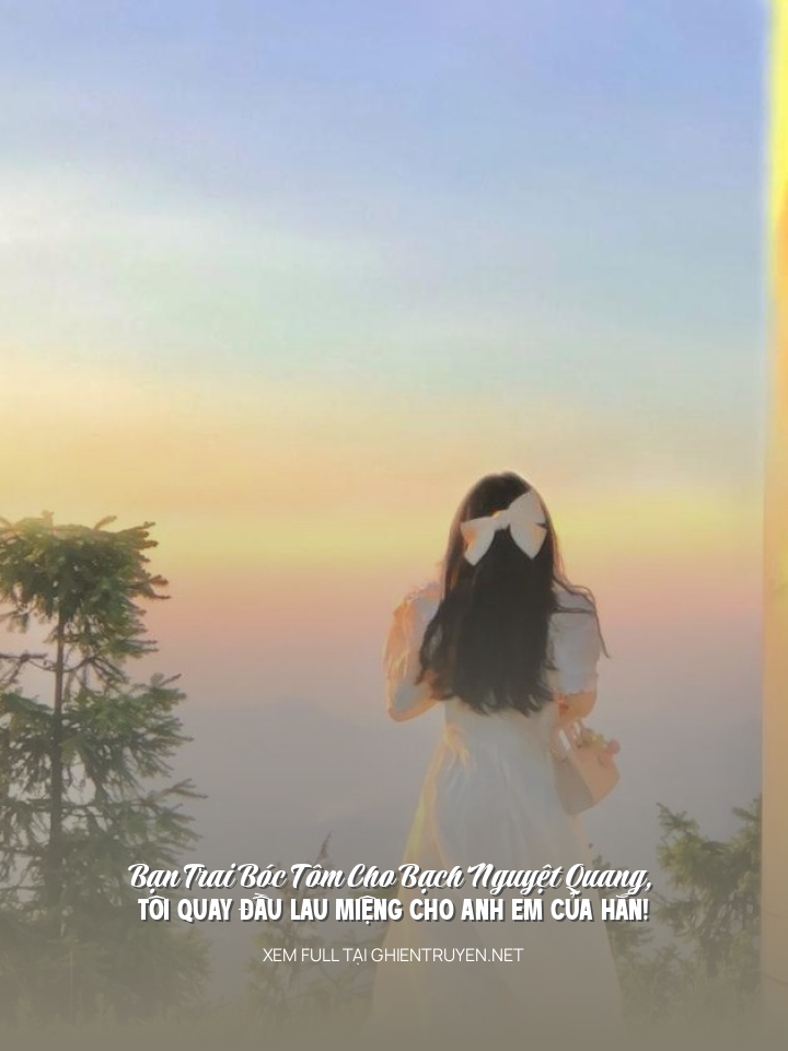 Bạn Trai Bóc Tôm Cho Bạch Nguyệt Quang, Tôi Quay Đầu Lau Miệng Cho Anh Em Của Hắn!