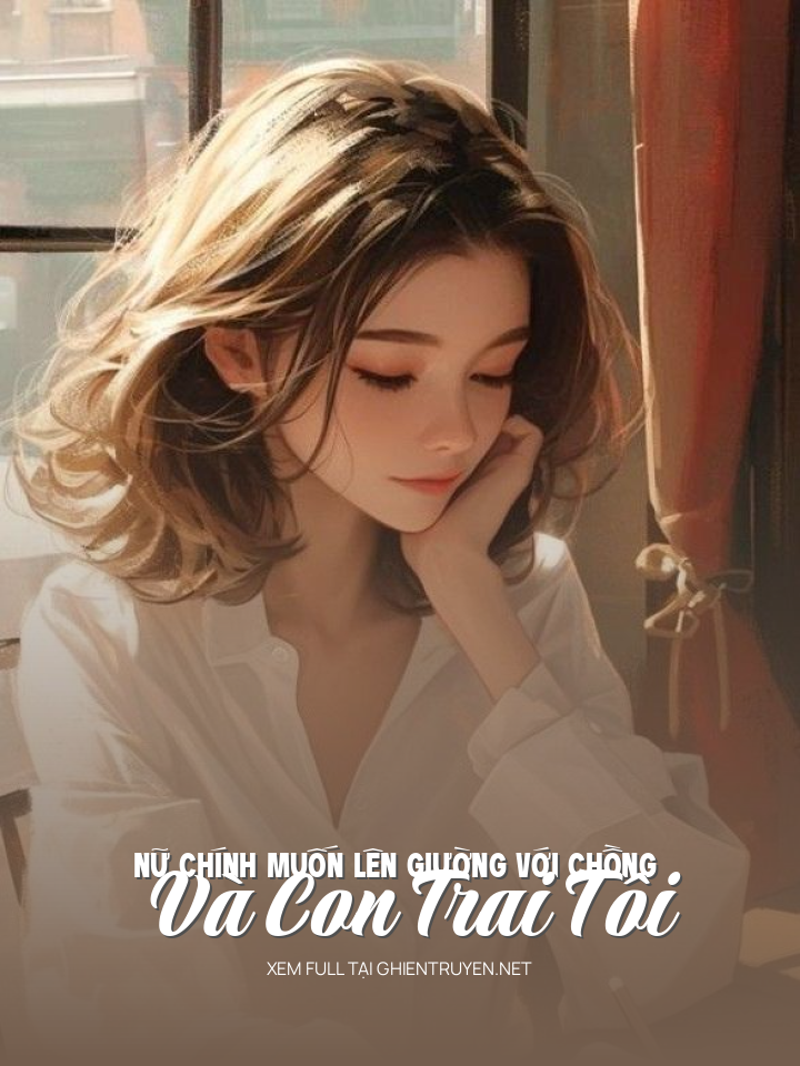 Nữ Chính Muốn Lên Giường Với Chồng Và Con Trai Tôi
