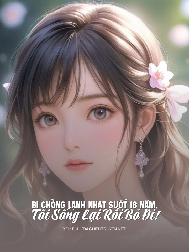 Bị Chồng Lạnh Nhạt Suốt 18 Năm, Tôi Sống Lại Rồi Bỏ Đi!