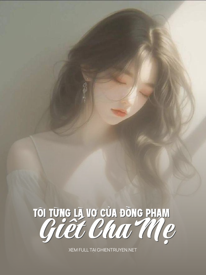 Tôi Từng Là Vợ Của Đồng Phạm Giết Cha Mẹ