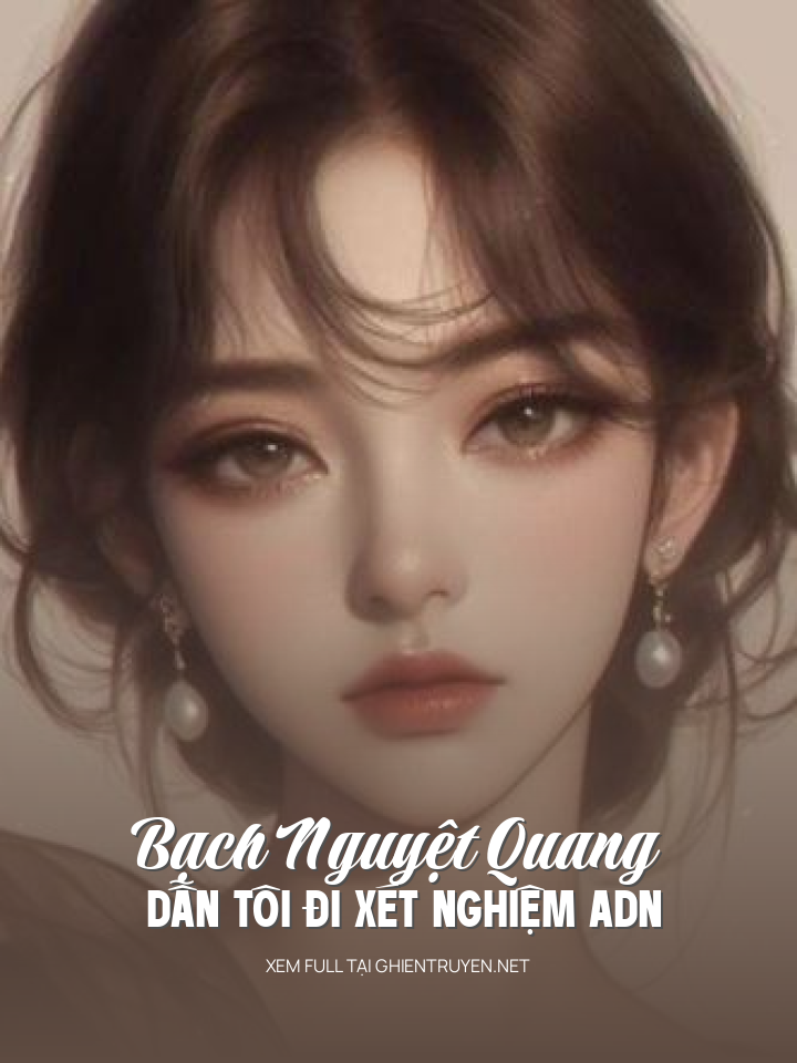 Bạch Nguyệt Quang Dẫn Tôi Đi Xét Nghiệm Adn