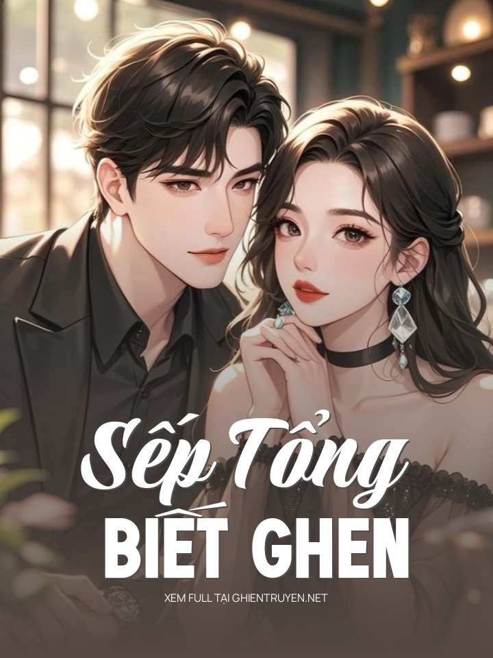 Sếp Tổng Biết Ghen