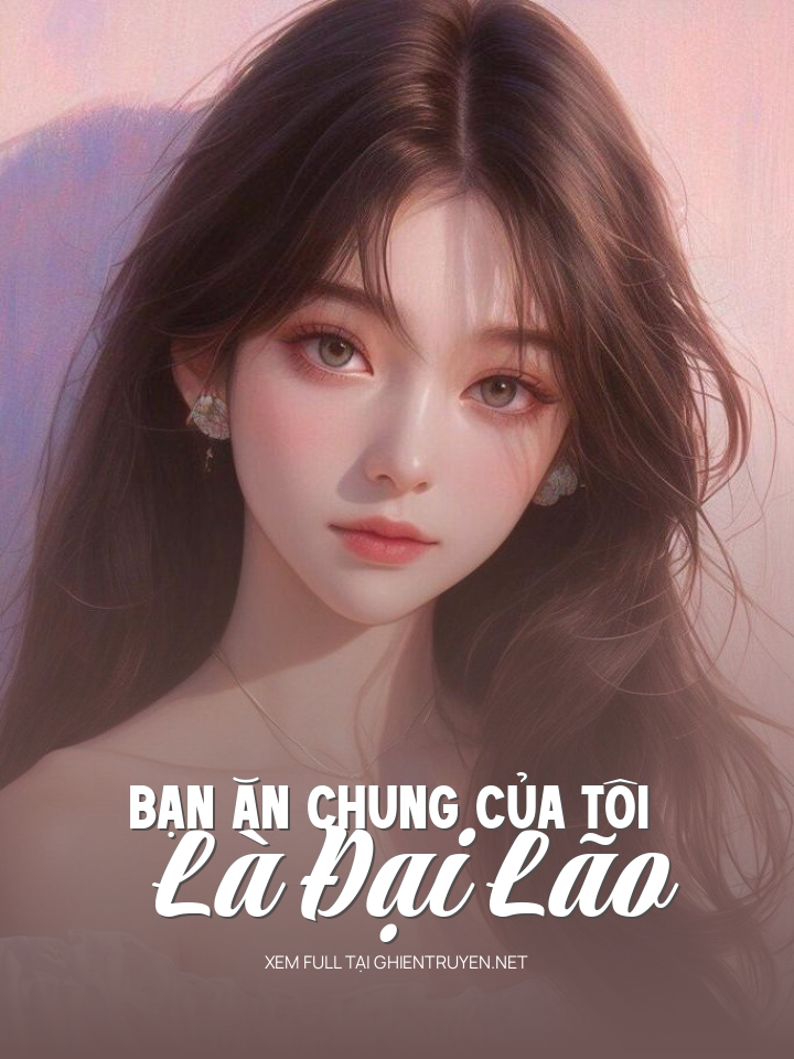 Bạn Ăn Chung Của Tôi Là Đại Lão