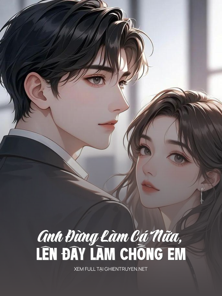 Anh Đừng Làm Cá Nữa, Lên Đây Làm Chồng Em