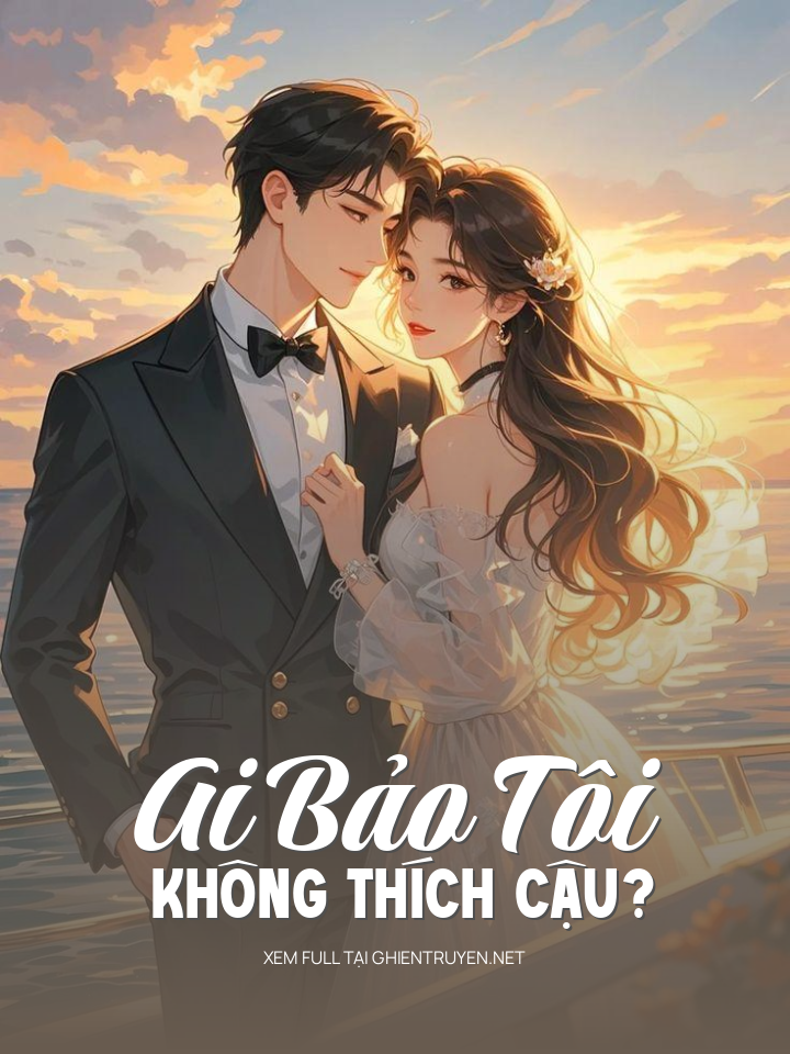 Ai Bảo Tôi Không Thích Cậu?