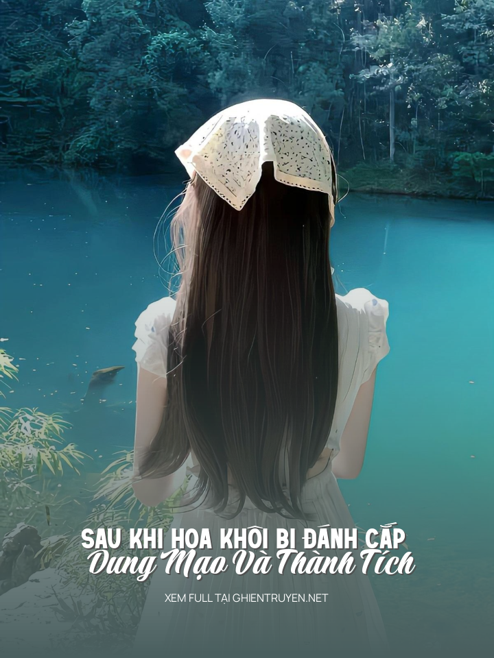 Sau Khi Hoa Khôi Bị Đánh Cắp Dung Mạo Và Thành Tích