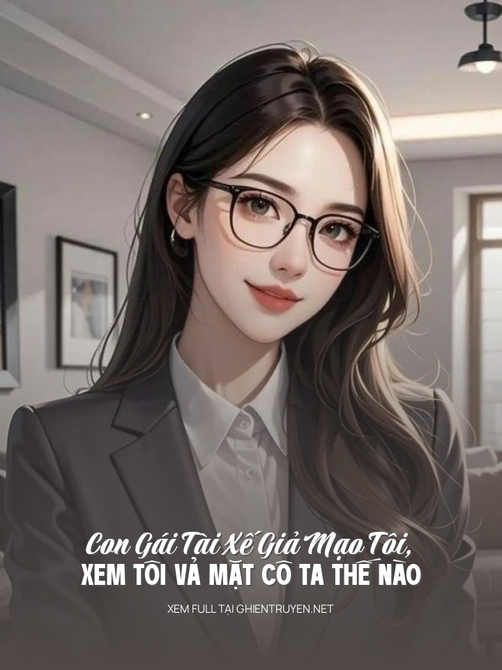 Con Gái Tài Xế Giả Mạo Tôi, Xem Tôi Vả Mặt Cô Ta Thế Nào