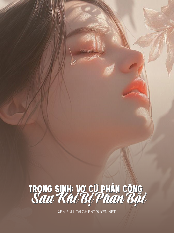 Trọng Sinh: Vợ Cũ Phản Công Sau Khi Bị Phản Bội