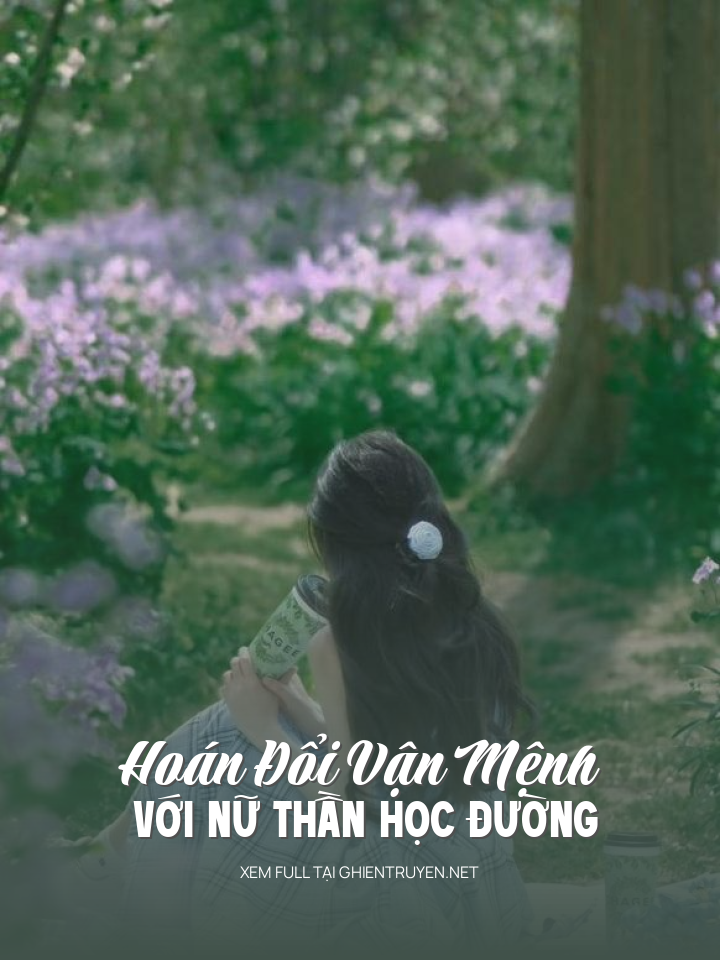 Hoán Đổi Vận Mệnh Với Nữ Thần Học Đường