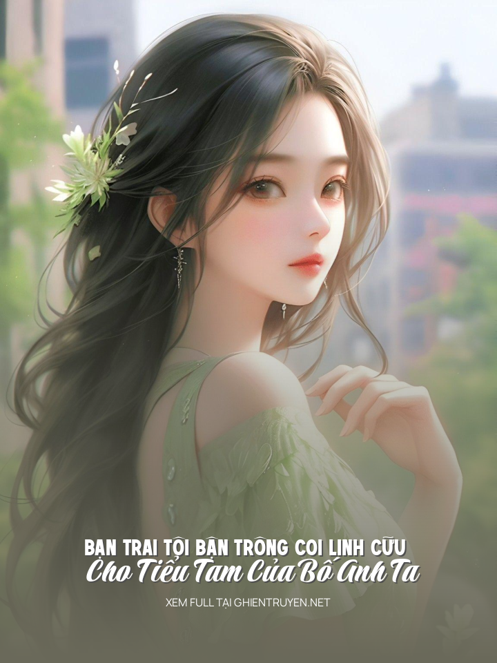 Bạn Trai Tôi Bận Trông Coi Linh Cữu Cho Tiểu Tam Của Bố Anh Ta
