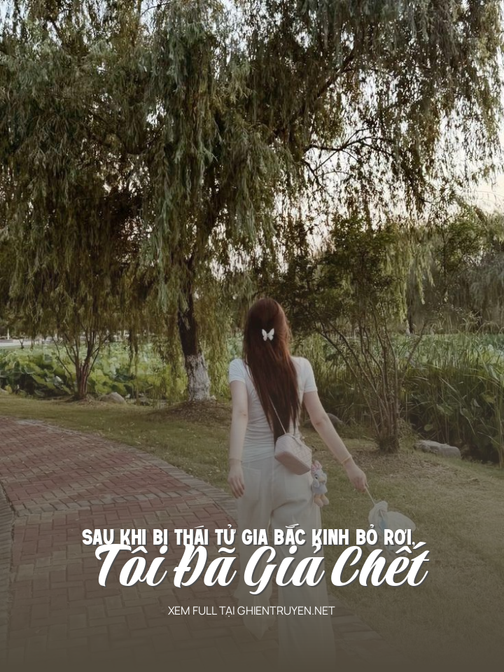 Sau Khi Bị Thái Tử Gia Bắc Kinh Bỏ Rơi, Tôi Đã Giả Chết