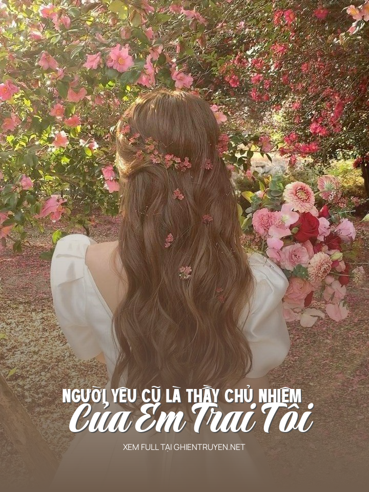 Người Yêu Cũ Là Thầy Chủ Nhiệm Của Em Trai Tôi