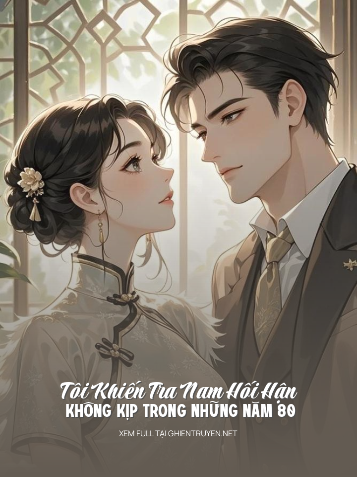 Tôi Khiến Tra Nam Hối Hận Không Kịp Trong Những Năm 80