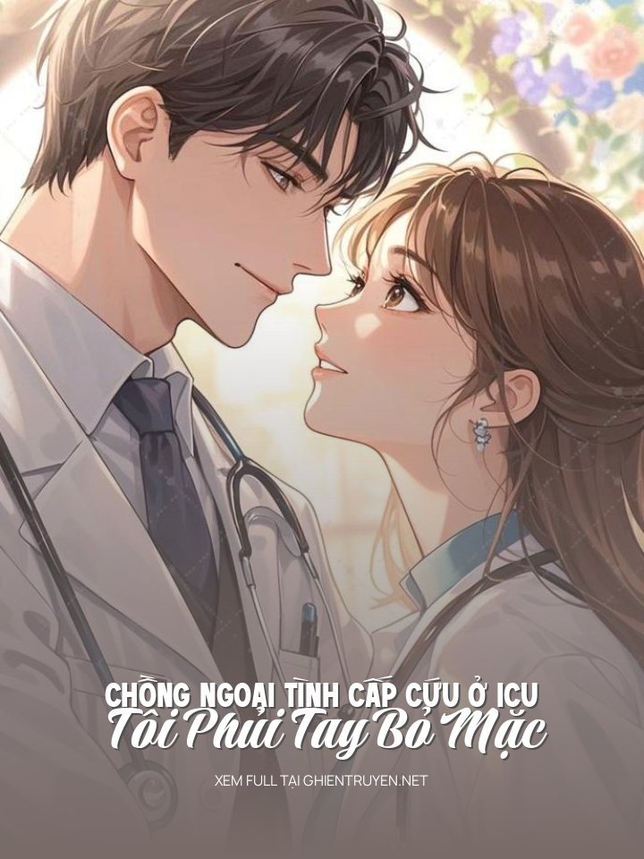 Chồng Ngoại Tình Cấp Cứu Ở Icu, Tôi Phủi Tay Bỏ Mặc