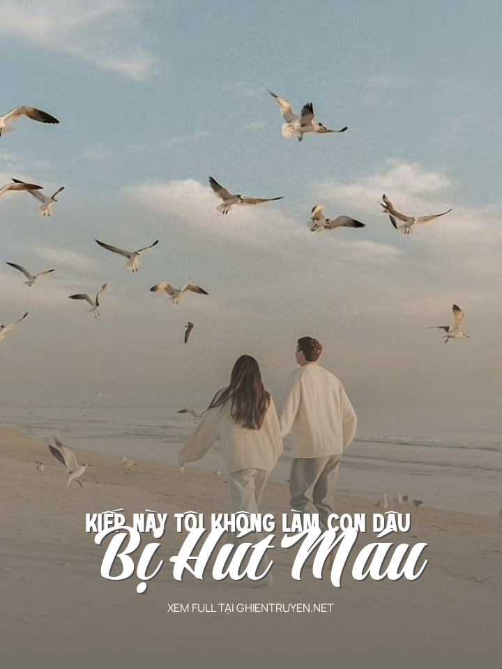 Kiếp Này Tôi Không Làm Con Dâu Bị Hút Máu