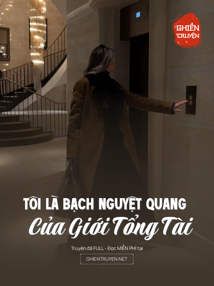 Tôi Là Bạch Nguyệt Quang Của Giới Tổng Tài