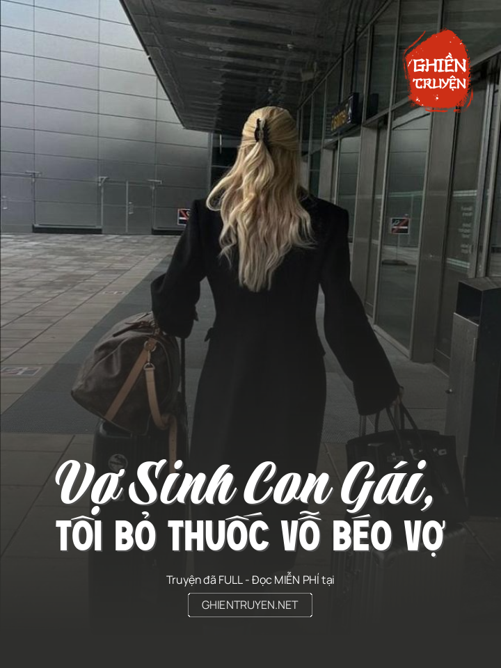 Vợ Sinh Con GáI, Tôi Bỏ ThuốC Vỗ BéO Vợ
