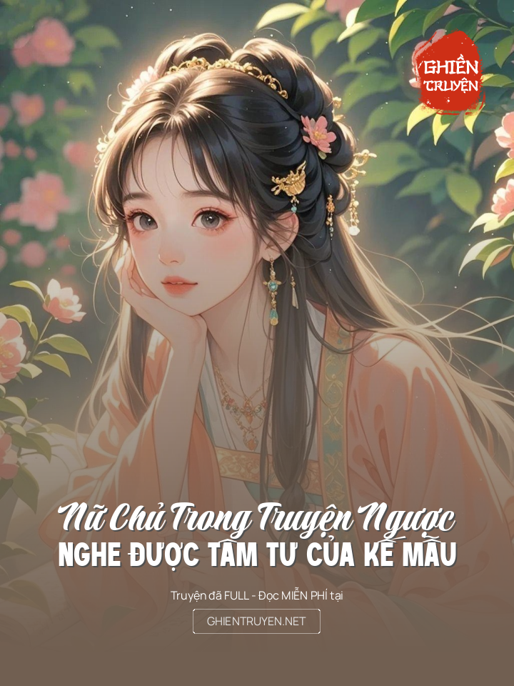 Nữ Chủ Trong Truyện Ngược Nghe Được Tâm Tư Của Kế Mẫu
