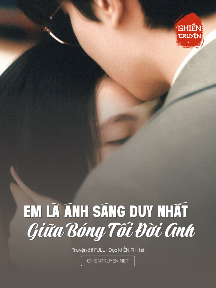 Em Là Ánh Sáng Duy Nhất Giữa Bóng Tối Đời Anh