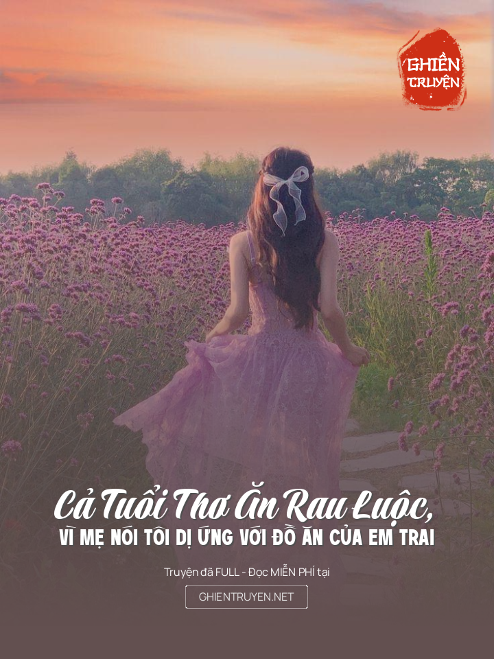 Cả Tuổi Thơ Ăn Rau Luộc, Vì Mẹ Nói Tôi Dị Ứng Với Đồ Ăn Của Em Trai