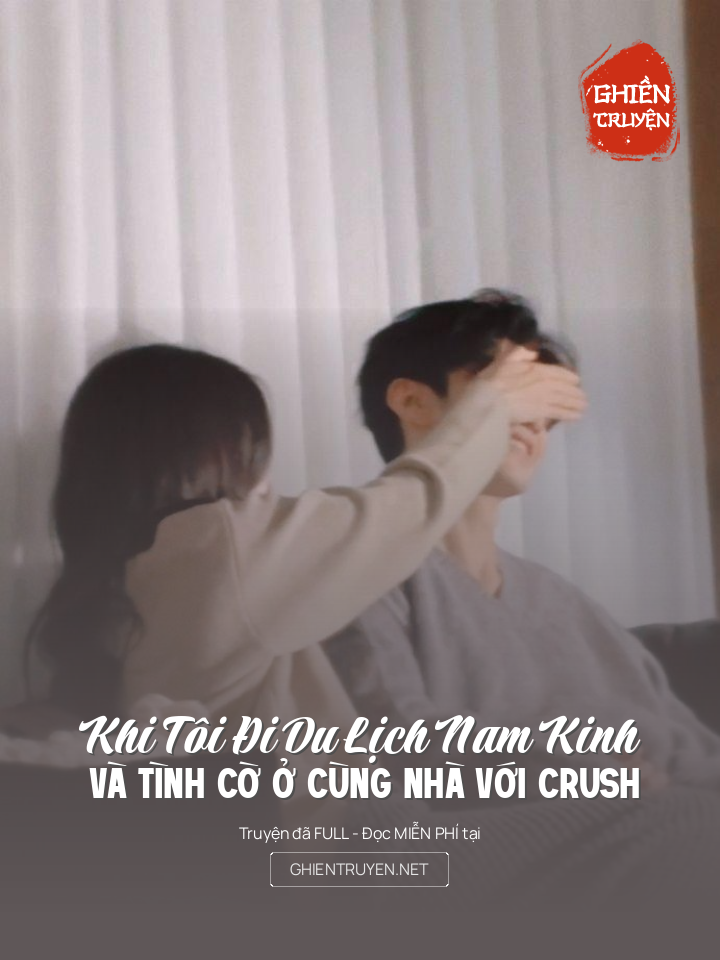 Khi Tôi Đi Du Lịch Nam Kinh Và Tình Cờ Ở Cùng Nhà Với Crush
