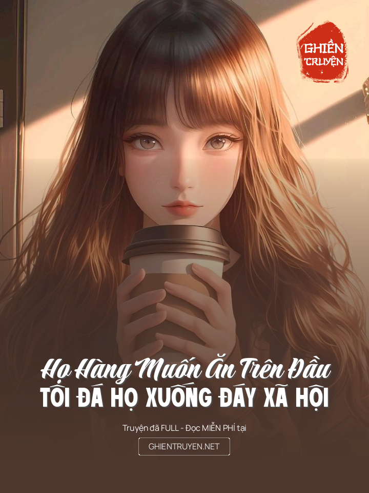 Họ Hàng Muốn Ăn Trên Đầu, Tôi Đá Họ Xuống Đáy Xã Hội