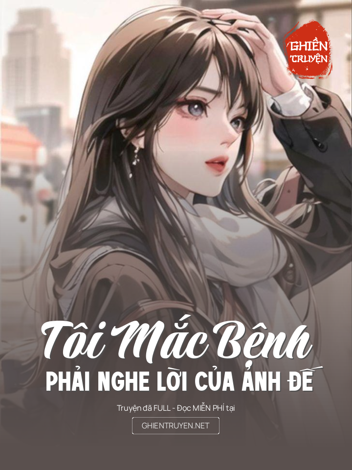 Tôi Mắc Bệnh Phải Nghe Lời Của Ảnh Đế