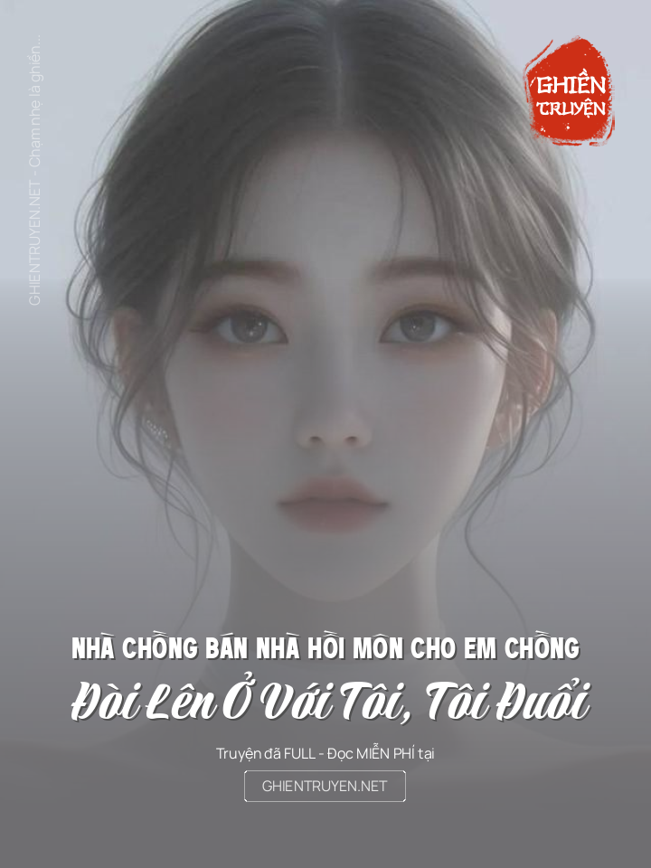 Nhà Chồng Bán Nhà Hồi Môn Cho Em Chồng, Đòi Lên Ở Với Tôi, Tôi Đuổi