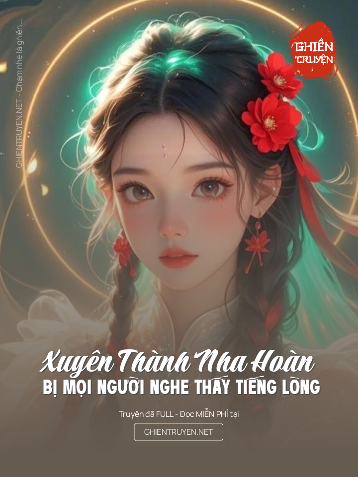 Xuyên Thành Nha Hoàn Bị Mọi Người Nghe Thấy Tiếng Lòng