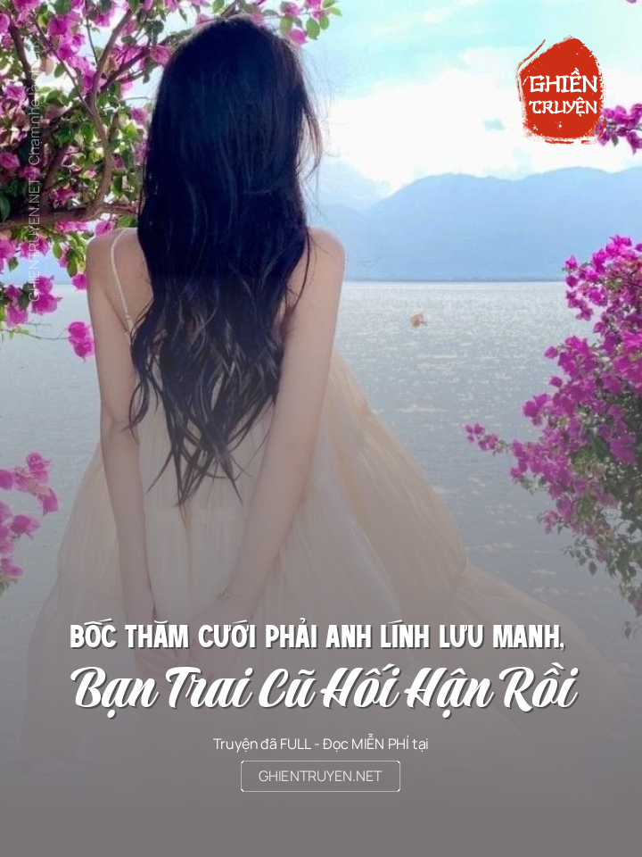 Bốc Thăm Cưới Phải Anh Lính Lưu Manh, Bạn Trai Cũ Hối Hận Rồi