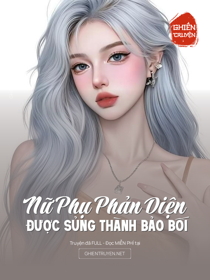 Nữ Phụ Phản Diện Được Sủng Thành Bảo Bối