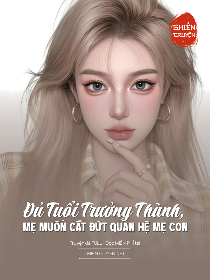 Đủ TuổI TrưởNg ThàNh, Mẹ MuốN CắT ĐứT Quan Hệ Mẹ Con