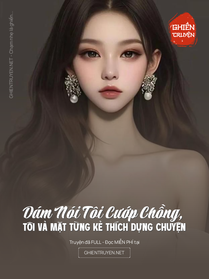Dám Nói Tôi Cướp Chồng, Tôi Vả Mặt Từng Kẻ Thích Dựng Chuyện
