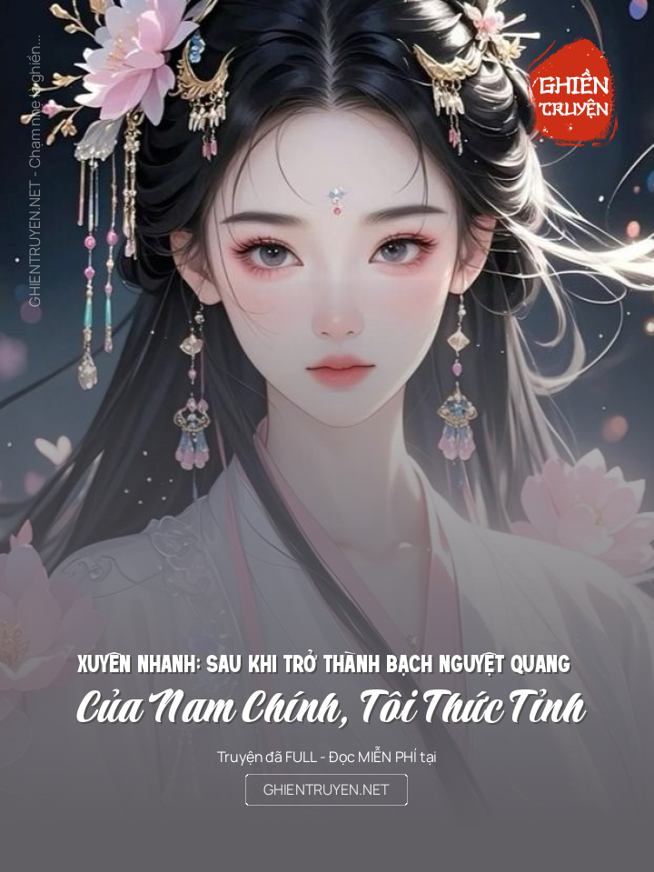 Xuyên Nhanh: Sau Khi Trở Thành Bạch Nguyệt Quang Của Nam Chính, Tôi Thức Tỉnh