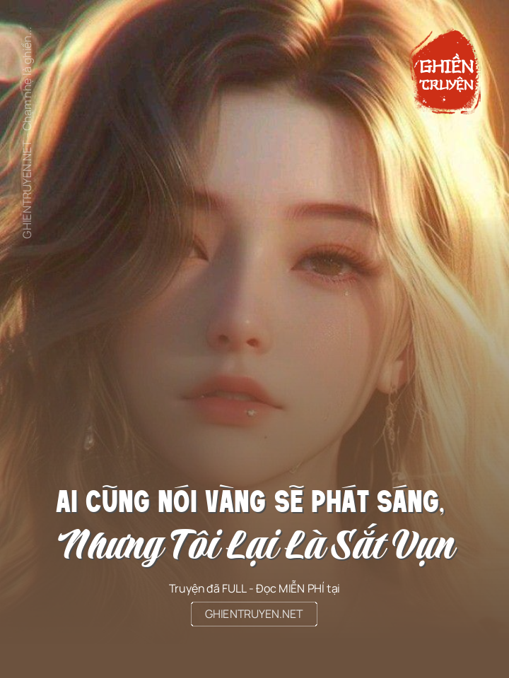 Ai Cũng Nói Vàng Sẽ Phát Sáng, Nhưng Tôi Lại Là Sắt Vụn