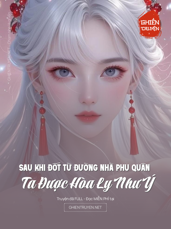 Sau Khi Đốt Từ Đường Nhà Phu Quân , Ta Được Hòa Ly Như Ý