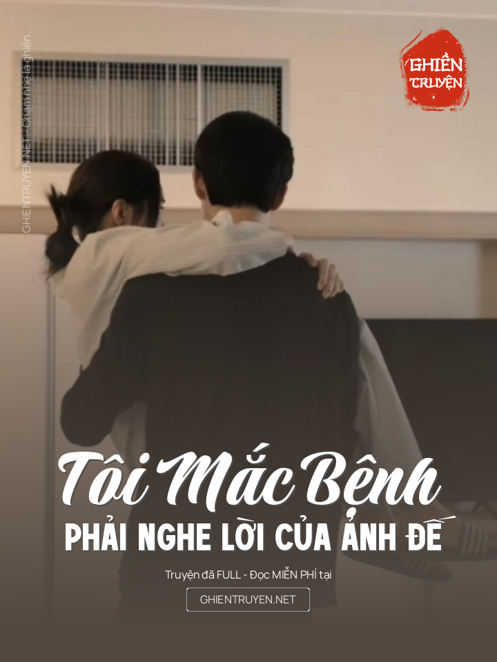 Tôi Mắc Bệnh Phải Nghe Lời Của Ảnh Đế