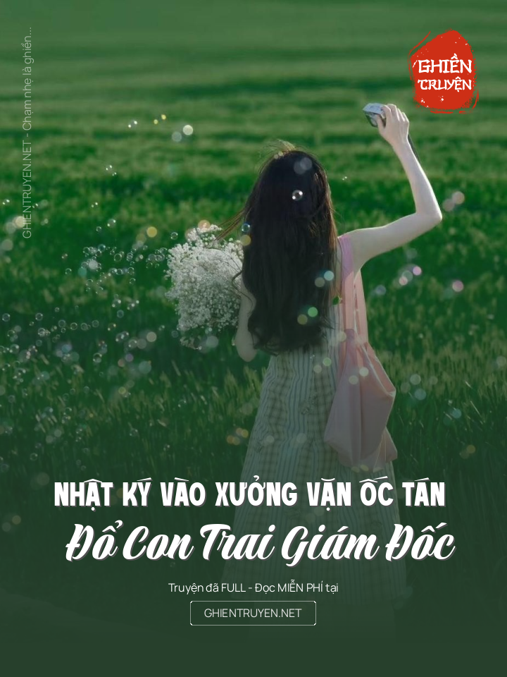 Nhật Ký Vào Xưởng Vặn Ốc Tán Đổ Con Trai Giám Đốc