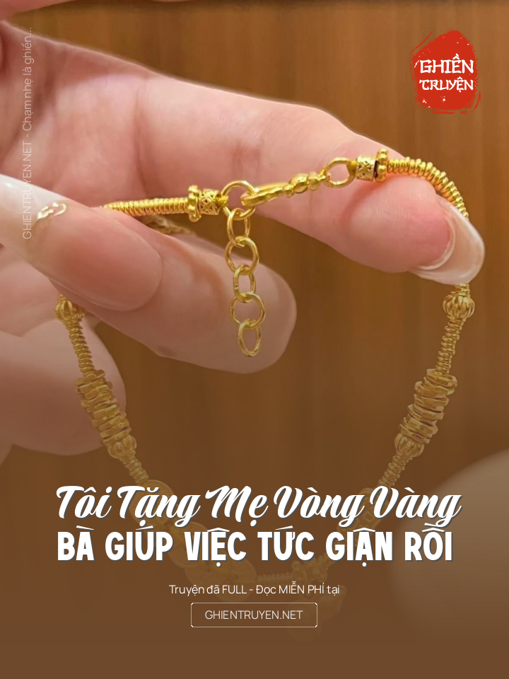 Tôi Tặng Mẹ Vòng Vàng, Bà Giúp Việc Tức Giận Rồi