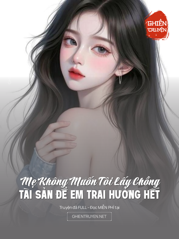 Mẹ Không Muốn Tôi Lấy Chồng, Tài Sản Để Em Trai Hưởng Hết