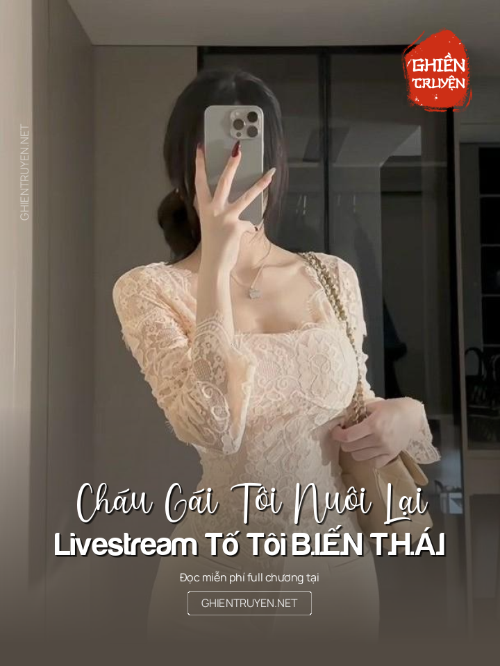 Cháu Gái Tôi Nuôi Lại Livestream Tố Tôi B.I.Ế.N T.H.Á.I