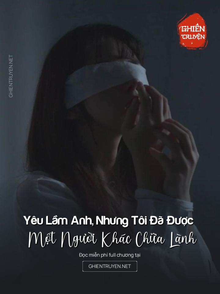 Yêu Lầm Anh, Nhưng Tôi Đã Được Một Người Khác Chữa Lành