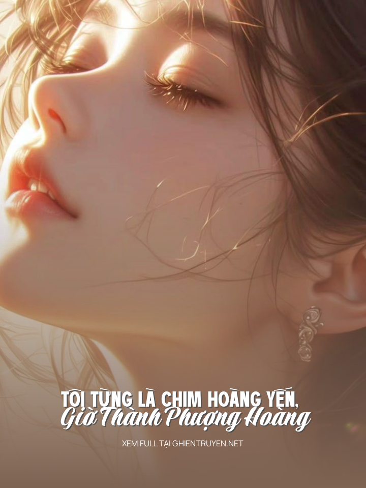 Tôi Từng Là Chim Hoàng Yến, Giờ Thành Phượng Hoàng