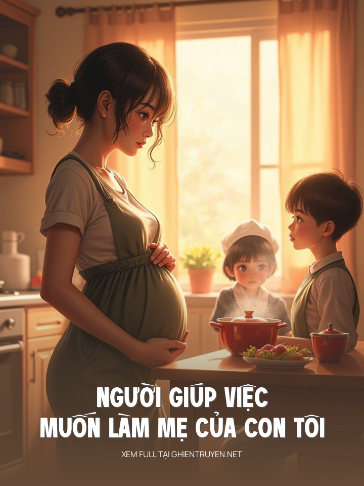Người Giúp Việc Muốn Làm Mẹ Của Con Tôi