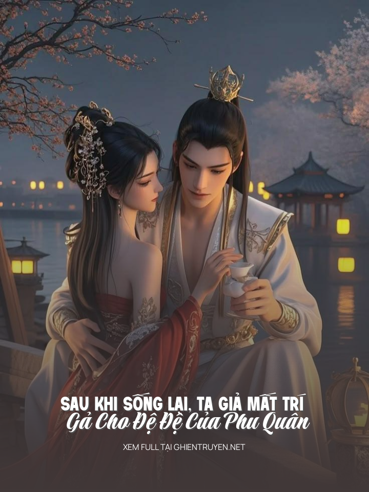 Sau Khi Sống Lại, Ta Giả Mất Trí Gả Cho Đệ Đệ Của Phu Quân