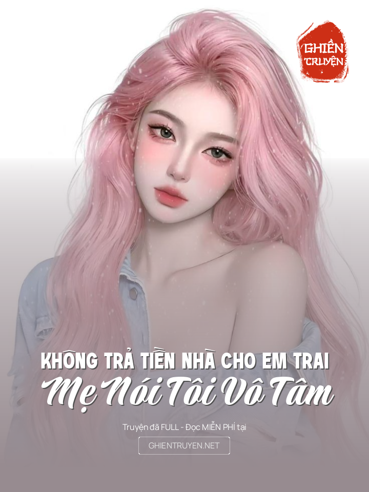 Không Trả Tiền Nhà Cho Em Trai, Mẹ Nói Tôi Vô Tâm