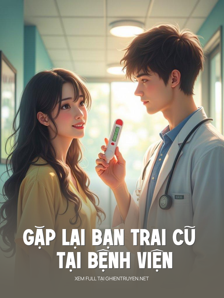 Gặp Lại Bạn Trai Cũ Tại Bệnh Viện